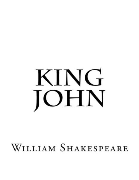 King John - William Shakespeare - Boeken - Createspace Independent Publishing Platf - 9781544144535 - 26 februari 2017