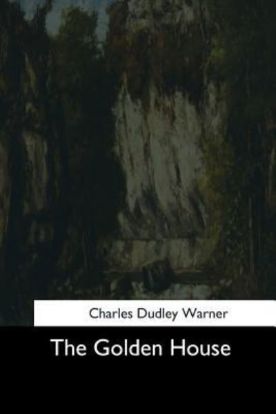 The Golden House - Charles Dudley Warner - Books - Createspace Independent Publishing Platf - 9781544706535 - March 25, 2017