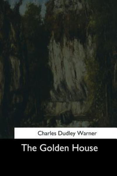 The Golden House - Charles Dudley Warner - Książki - Createspace Independent Publishing Platf - 9781544706535 - 25 marca 2017