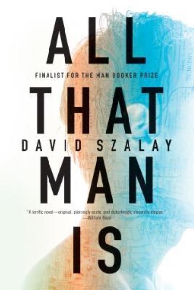 Cover for David Szalay · All That Man Is: A Novel (Hardcover Book) (2016)