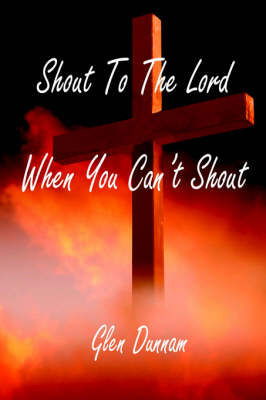 Shout to the Lord when You Can't Shout - Glen Dunnam - Books - E-BookTime, LLC - 9781598240535 - July 26, 2005