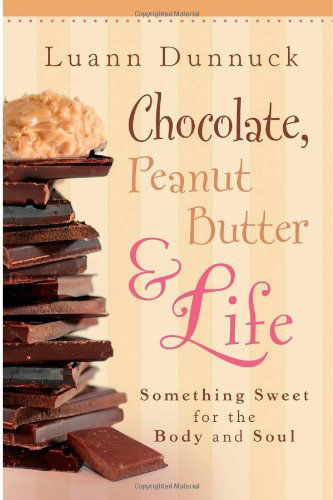 Cover for Luann Dunnuck · Chocolate, Peanut Butter &amp; Life (Hardcover Book) (2008)