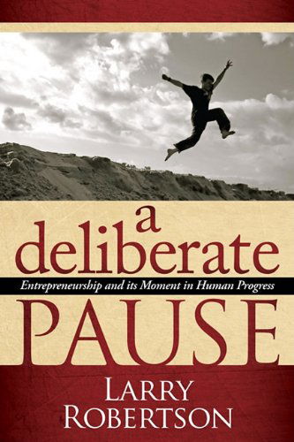 Cover for Larry Robertson · A Deliberate Pause: Entrepreneurship and its Moment in Human Progress (Hardcover Book) [1st edition] (2009)