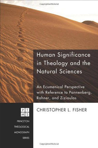 Cover for Christopher L. Fisher · Human Significance in Theology and the Natural Sciences: an Ecumenical Perspective with Reference to Pannenberg, Rahner, and Zizioulas (Princeton Theological Monograph) (Paperback Book) (2010)