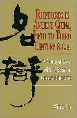 Cover for Xing Lu · Rhetoric in Ancient China, Fifth to Third Century B.C.E: A Comparison with Classical Greek Rhetoric (Paperback Book) (2011)