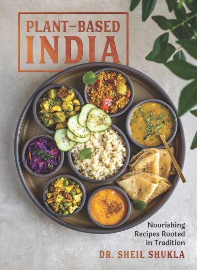 Plant-Based India: Nourishing Recipes Rooted in Tradition - Dr. Sheil Shukla - Książki - The  Experiment LLC - 9781615198535 - 6 października 2022