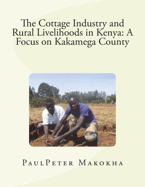 Cover for PaulPeter M. Makokha · The Cottage Industry and Rural Livelihoods in Kenya : A Focus on Kakamega County (Paperback Book) (2018)