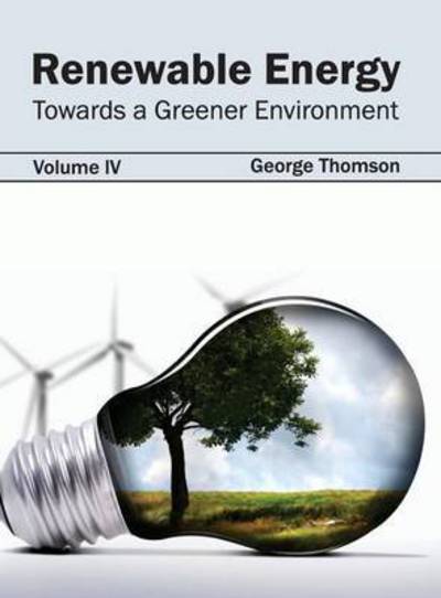 Renewable Energy: Towards a Greener Environment (Volume Iv) - George Thomson - Books - Callisto Reference - 9781632395535 - February 23, 2015