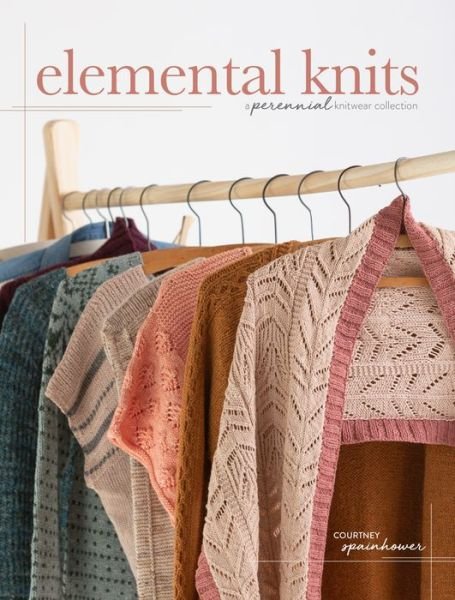Cover for Courtney Spainhower · Elemental Knits: A Perennial Knitwear Collection (Hardcover Book) (2020)