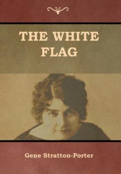 Cover for Gene Stratton-Porter · The White Flag (Innbunden bok) (2019)