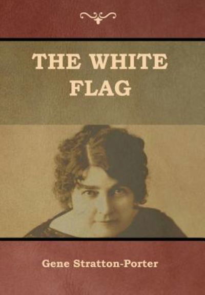 Cover for Gene Stratton-Porter · The White Flag (Innbunden bok) (2019)