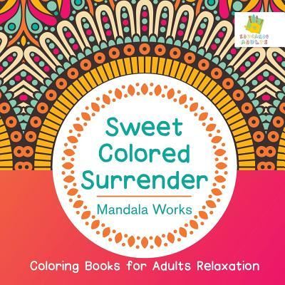 Cover for Educando Adults · Sweet Colored Surrender | Mandala Works | Coloring Books for Adults Relaxation (Paperback Book) (2019)