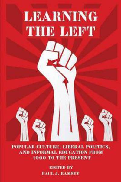 Cover for Paul J Ramsey · Learning the Left: Popular Culture, Liberal Politics, and Informal Education from 1900 to the Present (Paperback Book) (2015)