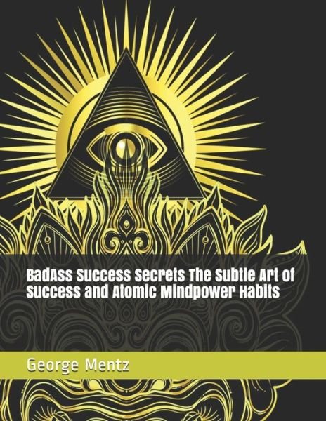 Cover for George Mentz · BadAss Success Secrets The Subtle Art of Success and Atomic Mindpower Habits (Paperback Book) (2019)