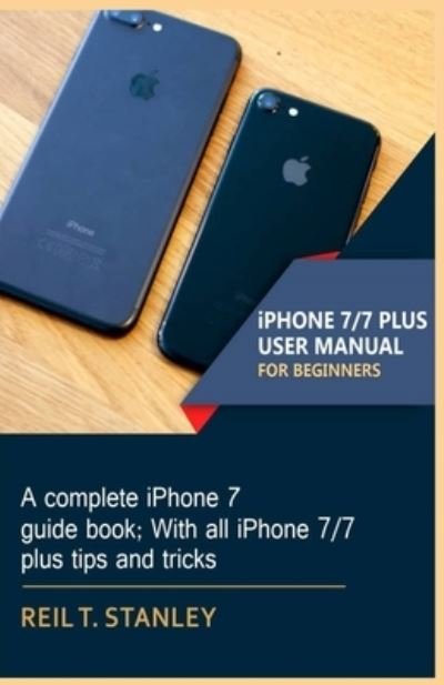 Cover for Reil T Stanley · Iphone 7/7 Plus User Manual for Beginners (Paperback Book) (2019)