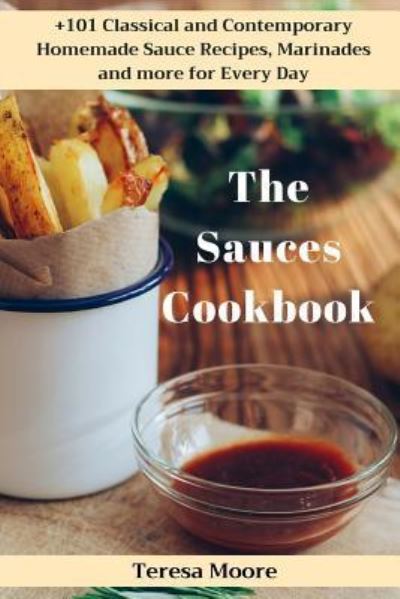 The Sauces Cookbook - Teresa Moore - Książki - Amazon Digital Services LLC - Kdp Print  - 9781718075535 - 7 sierpnia 2018