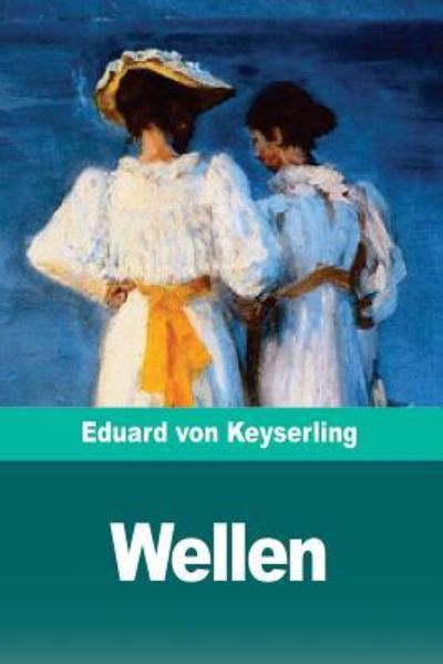 Wellen - Eduard Von Keyserling - Libros - Createspace Independent Publishing Platf - 9781720476535 - 30 de mayo de 2018