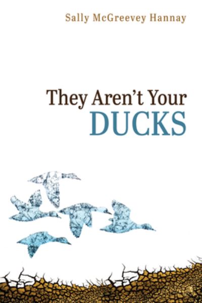 Cover for Sally McGreevey Hannay · They Aren't Your Ducks (Hardcover Book) (2020)