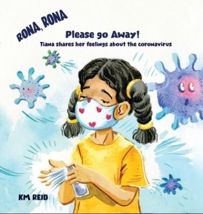 Cover for Km Reid · Rona, Rona Please Go Away Tiana Shares Her Feelings about the Coronavirus (Book) (2020)