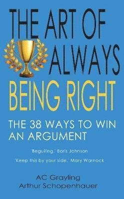 The Art of Always Being Right: The 38 Ways to Win an Argument - AC Grayling - Bøker - Gibson Square Books Ltd - 9781783341535 - 2. desember 2021