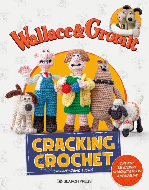 Cover for Sarah-Jane Hicks · Wallace &amp; Gromit: Cracking Crochet: Create 12 Iconic Characters in Amigurumi - Aardman (Paperback Book) (2023)