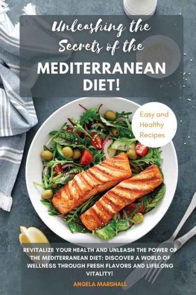 Cover for Angela Marshall · Unleashing the Secrets of the Mediterranean Diet! : Revitalize Your Health and Unleash the Power of the Mediterranean Diet (Book) (2023)