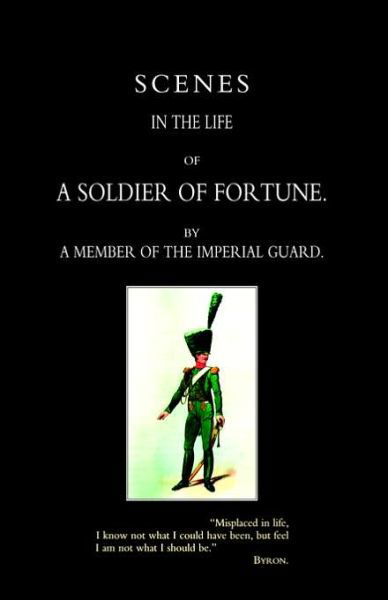 Scenes in the Life of a Soldier of Fortune - By A. Member of the Imperial Guard - Kirjat - Naval & Military Press - 9781847340535 - tiistai 20. kesäkuuta 2006