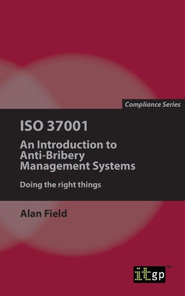 ISO 37001: An Introduction to Anti-Bribery Management Systems - Alan Field - Books - Itgp - 9781849289535 - November 7, 2017