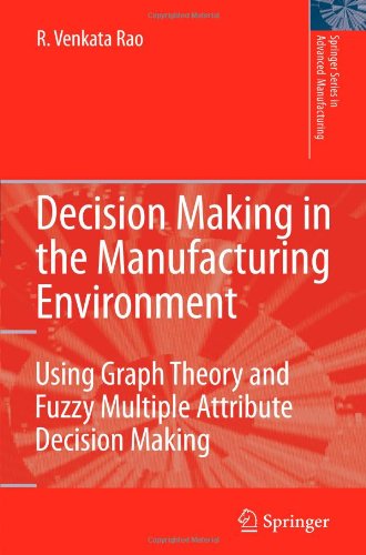 Cover for Ravipudi Venkata Rao · Decision Making in the Manufacturing Environment: Using Graph Theory and Fuzzy Multiple Attribute Decision Making Methods - Springer Series in Advanced Manufacturing (Paperback Book) [Softcover reprint of hardcover 1st ed. 2007 edition] (2010)