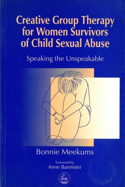 Cover for Bonnie Meekums · Creative Group Therapy for Women Survivors of Child Sexual Abuse: Speaking the Unspeakable - Arts Therapies (Taschenbuch) (2000)