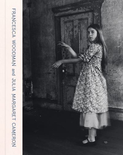 Cover for Francesca Woodman and Julia Margaret Cameron: Portraits to Dream In (Hardcover Book) (2024)