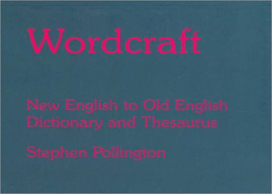 Wordcraft: New English to Old English Dictionary and Thesaurus - Stephen Pollington - Książki - Anglo-Saxon Books - 9781898281535 - 2 września 2009