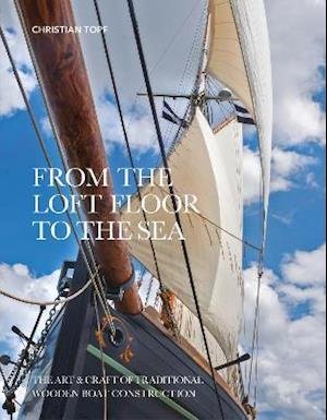 Cover for Christian Topf · From the Loft Floor to the Sea: The Art &amp; Craft of Traditional Wooden Boat Construction (Innbunden bok) (2021)