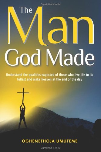 Cover for Oghenethoja Umuteme · The Man God Made: Understand the Qualities Expected of Those Who Live Life to Its Fullest and Make Heaven at the End of the Day (Paperback Bog) (2012)
