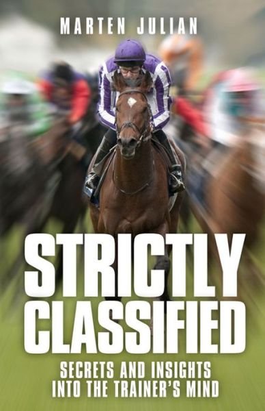 Strictly Classified: Insights into the Trainer's Mind - Marten Julian - Books - Raceform Ltd - 9781909471535 - October 1, 2015