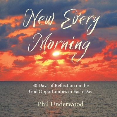 Cover for Phillip A Underwood · New Every Morning: 30 Days of Reflections on the God Opportunities in Each Day (Paperback Book) (2020)