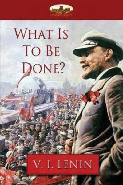 What Is to Be Done? - Vladimir Ilich Lenin - Livros - Aziloth Books - 9781911405535 - 7 de dezembro de 2017