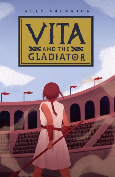 Vita & the Gladiator - Ally Sherrick - Kirjat - Chicken House Ltd - 9781913696535 - torstai 2. helmikuuta 2023