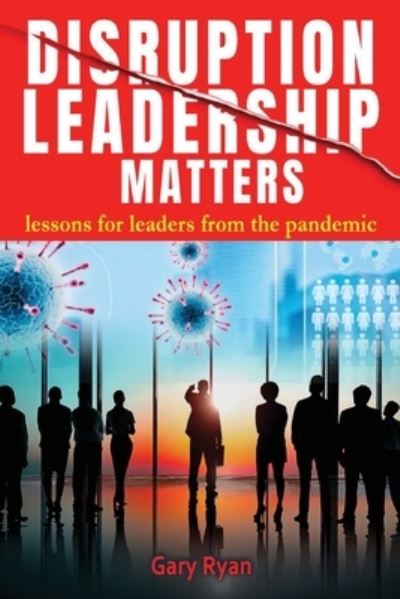 Cover for Gary Ryan · Disruption Leadership Matters: lessons for leaders from the pandemic (Paperback Book) (2021)