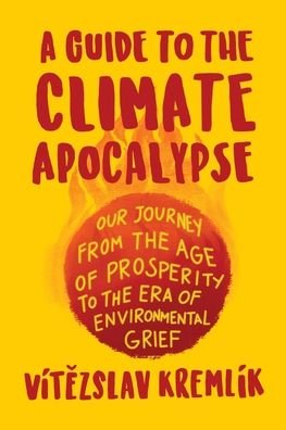 Cover for Kremlik, Vit&amp;#283; zslav · A Guide to the Climate Apocalypse: Our Journey from the Age of Prosperity to the Era of Environmental Grief (Paperback Book) (2021)