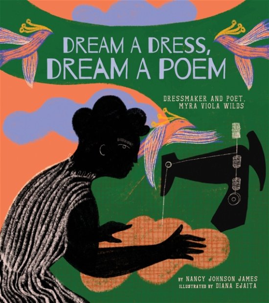 Cover for Nancy Johnson James · Dream a Dress, Dream a Poem: Dressmaker and Poet, Myra Viola Wilds (A Picture Book) (Gebundenes Buch) (2025)