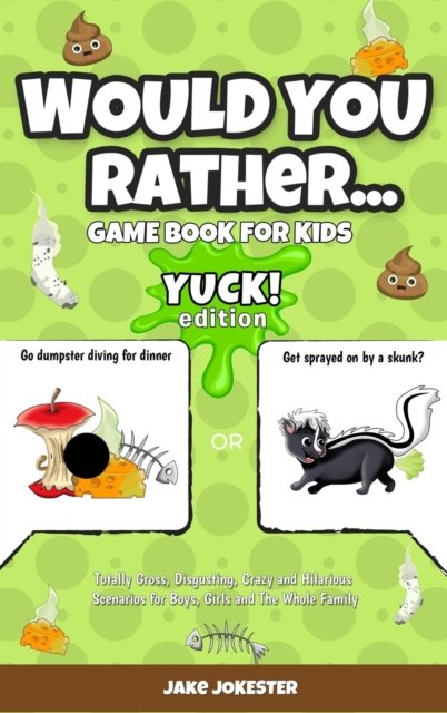 Cover for Jake Jokester · Would You Rather Game Book for Kids: Yuck! Edition - Totally Gross, Disgusting, Crazy and Hilarious Scenarios for Boys, Girls and the Whole Family (Gebundenes Buch) (2020)