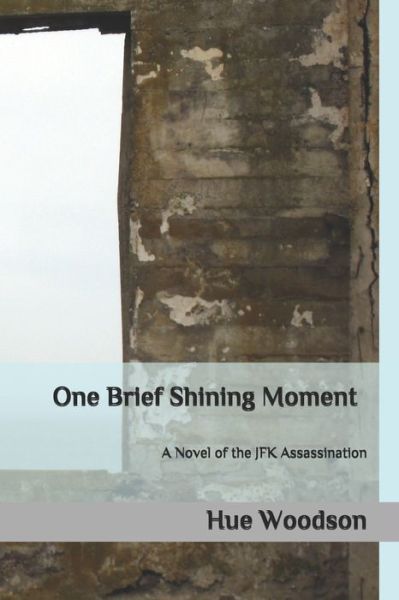 Cover for Hue Woodson · One Brief Shining Moment A Novel of the JFK Assassination (Paperback Book) (2017)