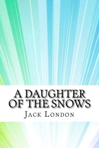 A Daughter of the Snows - Jack London - Bücher - Createspace Independent Publishing Platf - 9781974565535 - 15. August 2017