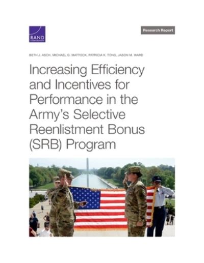 Cover for Beth J Asch · Increasing Efficiency and Incentives for Performance in the Army's Selective Reenlistment Bonus (Srb) Program (Paperback Book) (2021)