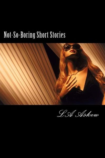 Not-So-Boring Short Stories - L a Askew - Kirjat - Createspace Independent Publishing Platf - 9781985103535 - sunnuntai 4. helmikuuta 2018