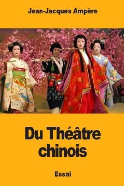 Du Theatre chinois - Jean-Jacques Ampere - Książki - Createspace Independent Publishing Platf - 9781985707535 - 20 lutego 2018