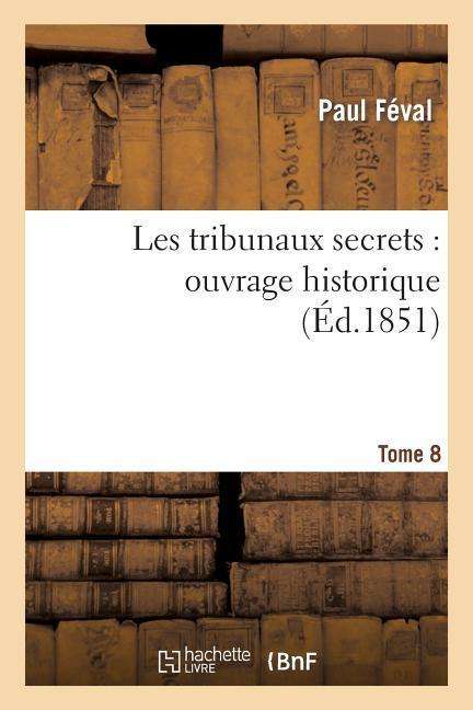 Cover for Feval-p · Les Tribunaux Secrets: Ouvrage Historique. T8 (Paperback Book) (2013)