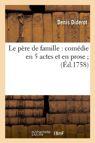 Le Pere De Famille: Comedie en 5 Actes et en Prose; (Ed.1758) (French Edition) - Diderot D. - Books - HACHETTE LIVRE-BNF - 9782012570535 - May 1, 2012