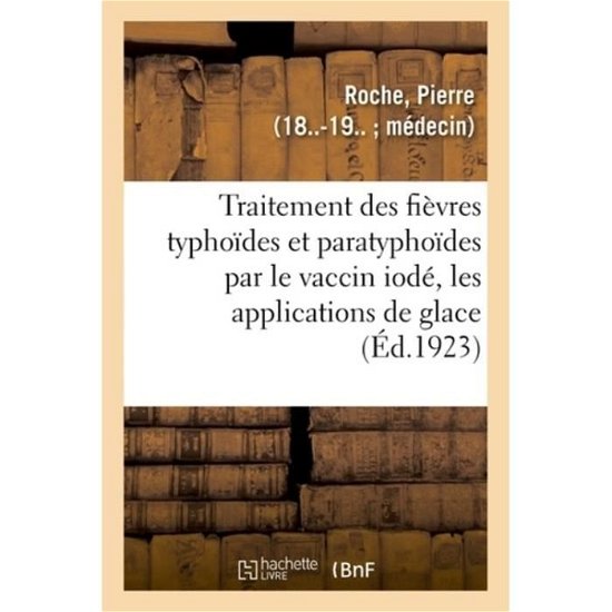 Cover for Pierre Roche · Traitement Des Fievres Typhoides Et Paratyphoides Par Le Vaccin Iode, Les Applications de Glace (Paperback Book) (2018)